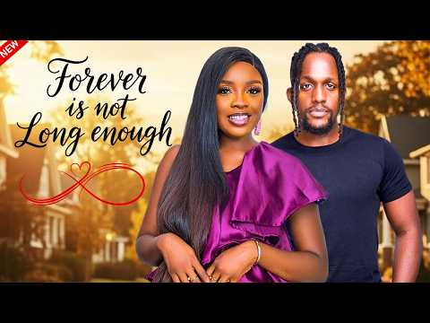 FOREVER ISN’T LONG ENOUGH - Nigerian Movies 2025 Latest Full Movies