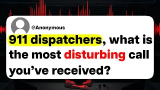 911 dispatchers, what is the most disturbing call you've received?