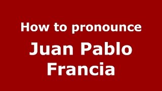 How to pronounce Juan Pablo Francia