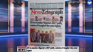 NewsPaper Review:US to monitor Nigeria's 2027 polls, warms of tougher ties over rights+MORE