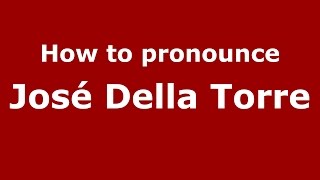 How to pronounce José Della Torre