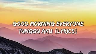 Download lagu Good Morning Everyone - Tunggu Aku (Lyrics) mp3