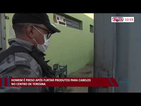 Homem é preso após furtar produtos capilares no centro de Teresina 24 11 2020