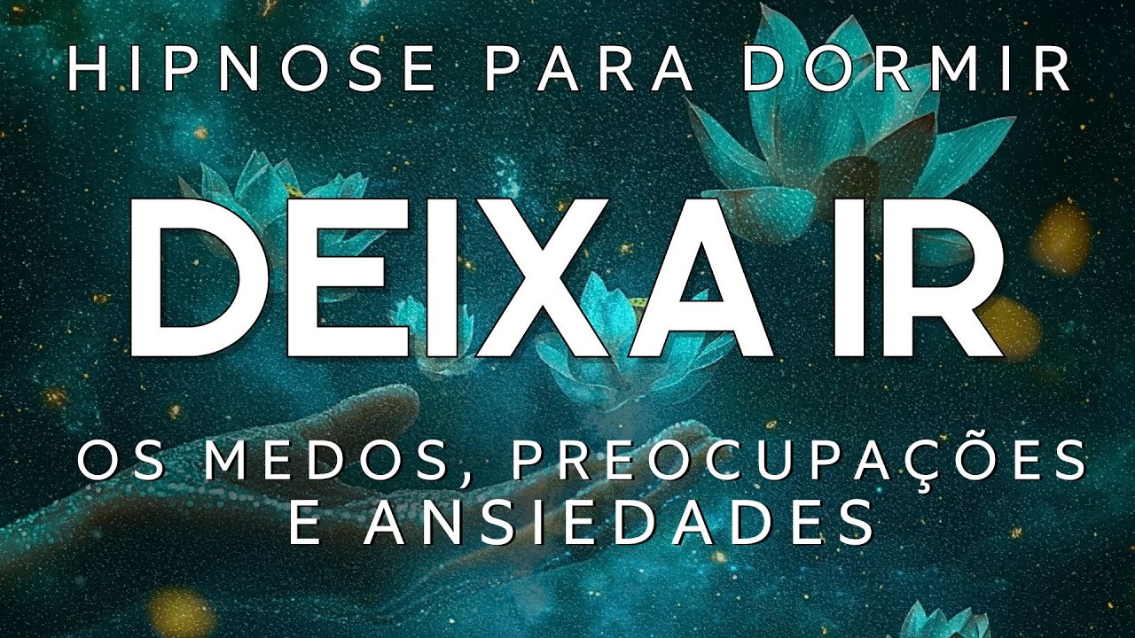 HIPNOSE PARA DORMIR – DEIXA IR OS MEDOS, PREOCUPAÇÕES e ANSIEDADES