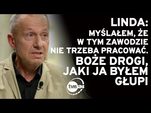 LINDA: MYŚLAŁEM, ŻE W TYM ZAWODZIE NIE TRZEBA PRACOWAĆ. BOŻE DROGI, JAKI JA BYŁEM GŁUPI