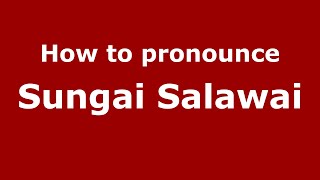 How to pronounce Sungai Salawai