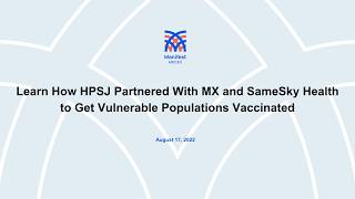Learn how HPSJ partnered with MX and SameSky Health to get vulnerable populations vaccinated