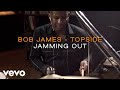 Bob James - Topside - Jamming Out