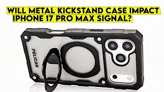 Will Metal Kickstand Cases Impact iPhone 17 Pro Max Signal?🔥