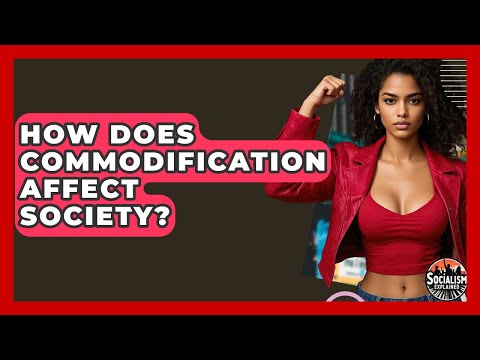 How Does Commodification Affect Society? - Socialism Explained