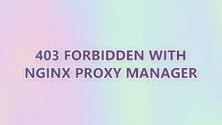 403 Forbidden with Nginx Proxy Manager