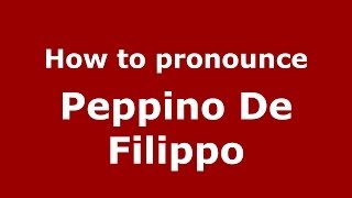 How to pronounce Peppino De Filippo
