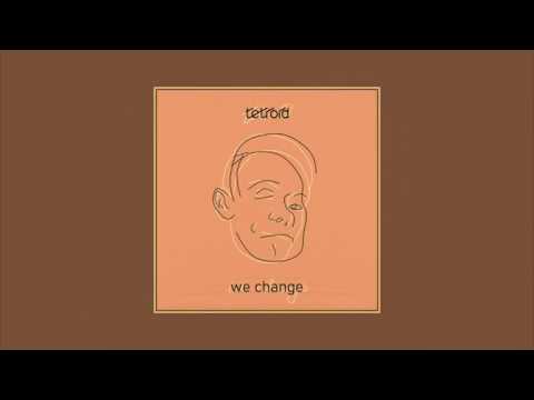 We Change - Tetroid