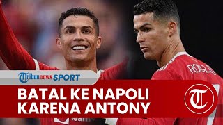 Ronaldo Gagal Melenggang ke Napoli karena Man United Datangkan Antony, Batal Main di Liga Champions