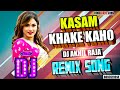 DJ REMIX Kasam Kha Ke Kaho HINDI LOVE SONG ROMANTIC LOVE SONG DJ AKHIL RAJA