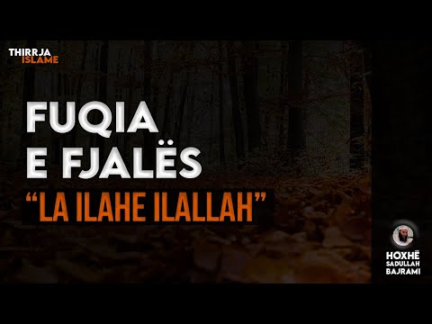 Fuqia e fjalës "La ilahe ilaAllah" - Hoxhë Sadullah Bajrami