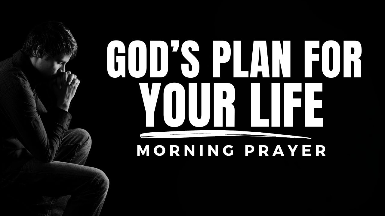 Start Your Day With GOD (The Lord Has A Plan For Your Life) | A Heartfelt Morning Prayer