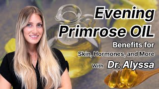 Evening Primrose Oil Benefits for Skin, Hormones, and More with Dr. Alyssa