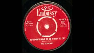 THE STARLINGS - YOU DON'T HAVE TO BE A BABY TO CRY [EMBASSY WB 587 @1963]