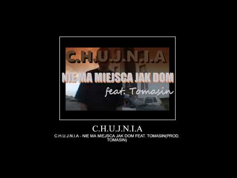 C.H.U.J.N.I.A - NIE MA MIEJSCA JAK DOM FT. TOMASIN (PROD. TOMASIN)