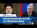 Iran Israel MEMANAS Putin Langsung Kirim PESAN RAHASIA Untuk Presiden Iran Ebrahim Raisi Ada Apa