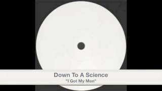 Down To A Science - I Got My Man