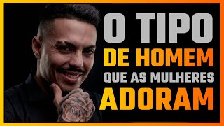 O tipo de Homem que as Mulheres querem (Você precisa ouvir isto)