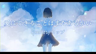 - 愛にできることはまだあるかい Covered by ロップ