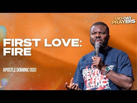 FIRST LOVE: FIRE | APOSTLE DOMINIC OSEI |  MIDDAY PRAYERS | KFT CHURCH 2026