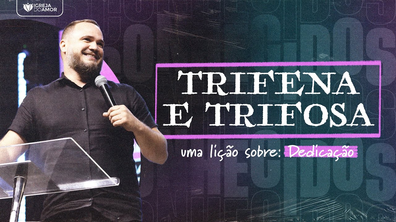 UMA LIÇÃO SOBRE DEDICAÇÃO: TRIFENA E TRIFOSA - PR GERA - IGREJA DO AMOR