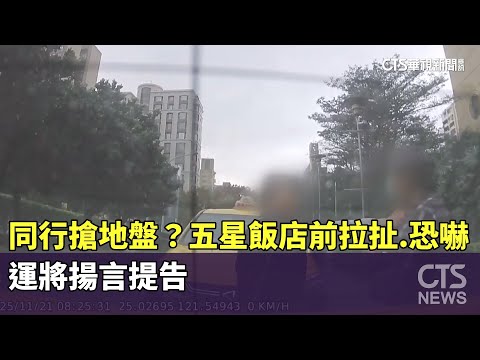 同行搶地盤？五星飯店前拉扯.恐嚇　運將揚言提告