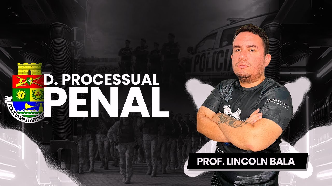 D. Processual Penal | Polícia Militar do Ceará | Prof. Lincoln Bala