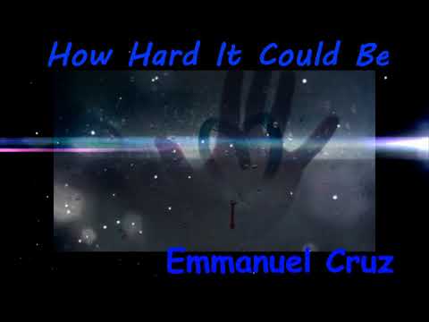 How Hard It Could Be- Emmanuel Cruz