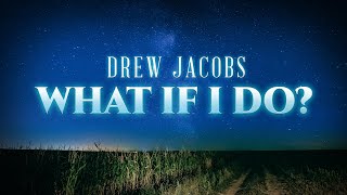 Drew Jacobs What If I Do?