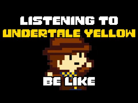 Listening to UNDERTALE YELLOW be like: