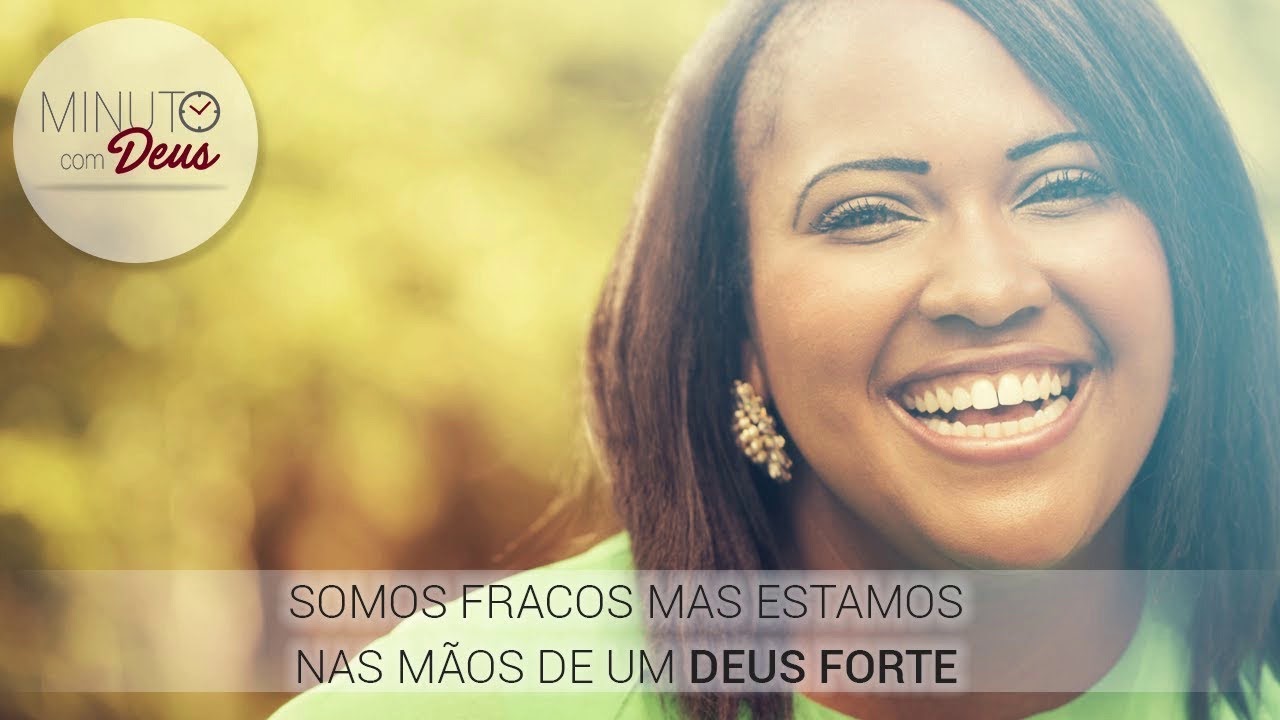 SOMOS FRACOS MAS ESTAMOS NAS MÃOS DE UM DEUS FORTE
