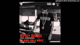 Nipsey Hussle Ft Vernardo - Be Here For A While