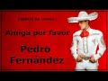 Amiga por favor, Pedro Fernández, con letra; lyrics - Espacio de Letras