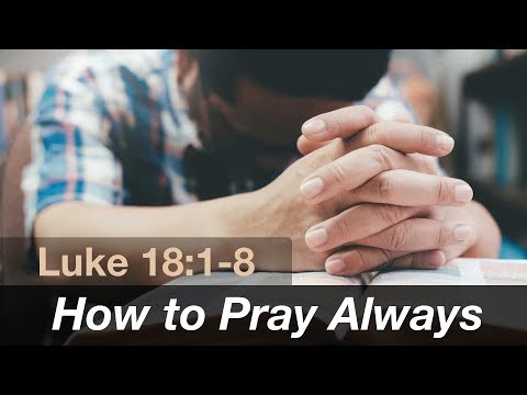 How to Pray Always: Gospel Reflection Luke 18:1-8