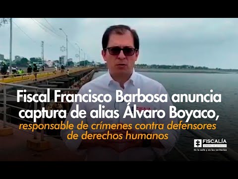Fiscal Francisco Barbosa anuncia captura de alias Álvaro Boyaco, presunto cabecilla de grupo residual responsable de afectaciones contra reincorporados y defensores de derechos humanos en el oriente del país