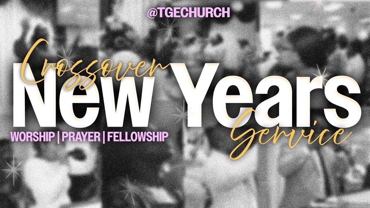 12/31/24 | New Years Cross Over Service | TGE CHURCH