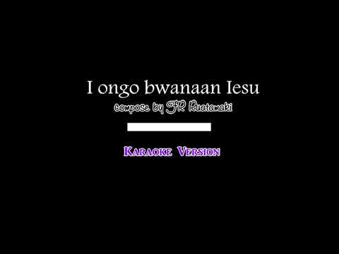 I ongo bwanaan Iesu.