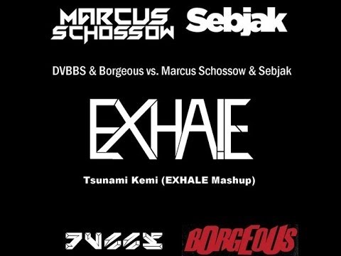 DVBBS & Borgeous vs. Marcus Schossow & Sebjak - Tsunami Kemi (EXHALE! Mashup)