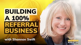 Building a 100% Referral Business With Shannon Swift