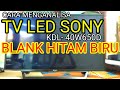 CARA MENGANALISA TV LED SONY ADA SUARA TIDAK ADA GAMBAR BLANK HITAM BIRU GELAP KDL 40W650D
