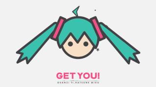 GET YOU! / Osanzi feat.初音ミク