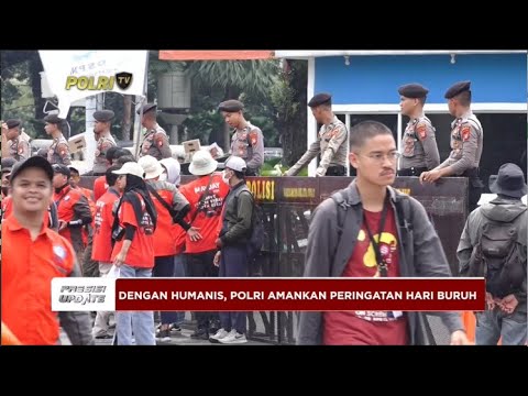 PRESISI UPDATE : DENGAN HUMANIS, POLRI AMANKAN PERINGATAN HARI BUTUH 01/05/2024 21.00
