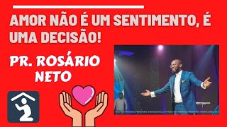 AMOR NÃO É UM SENTIMENTO, AMOR É UMA DECISÃO! - Pr. Rosário Neto