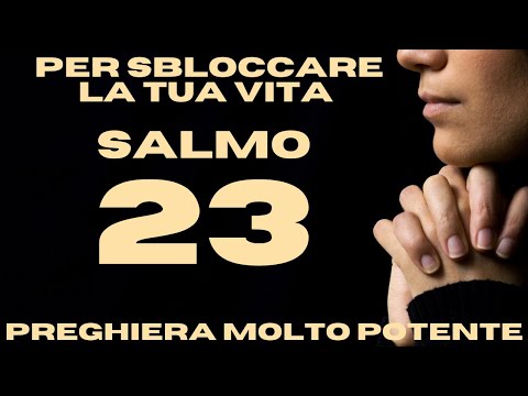 SALMO 23 - PREGHIERA MOLTO POTENTE PER SBLOCCARE LA TUA VITA