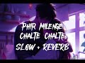 Phir Milenge Chalte Chalte Slow And Reverb Song | Rab Ne Bana Di Jodi | Shah rukh Khan | Za Xslowed